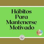 Hábitos Para Mantenerse Motivado
