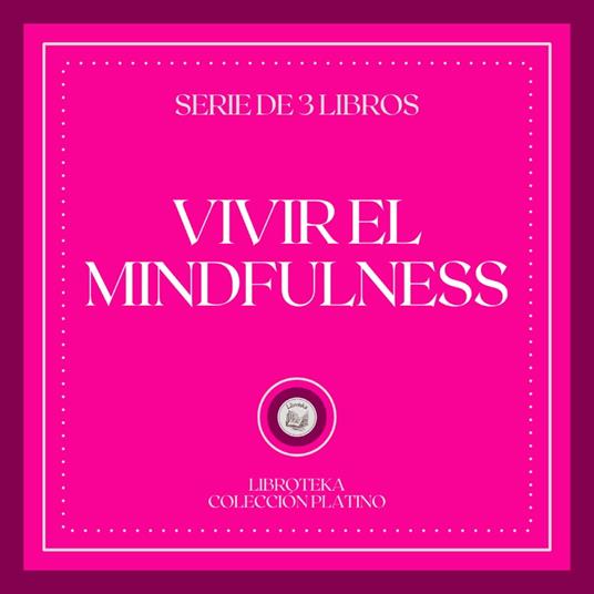 Vivir el MINDFULNESS (Serie de 3 Libros)