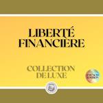 LIBERTÉ FINANCIÈRE: COLLECTION DE LUXE (3 LIVRES)