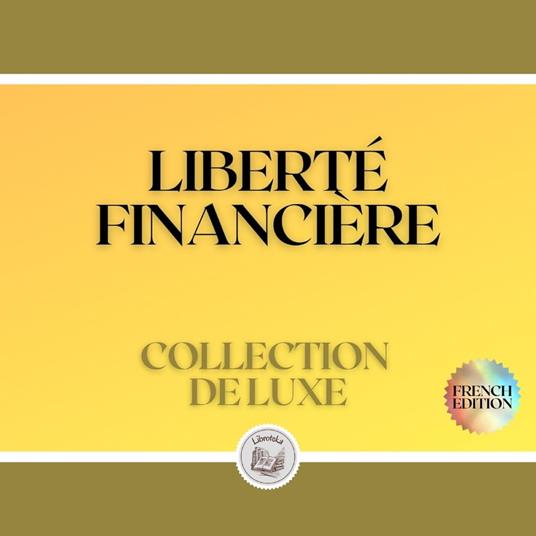 LIBERTÉ FINANCIÈRE: COLLECTION DE LUXE (3 LIVRES)
