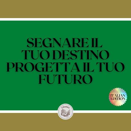 SEGNARE IL TUO DESTINO PROGETTA IL TUO FUTURO