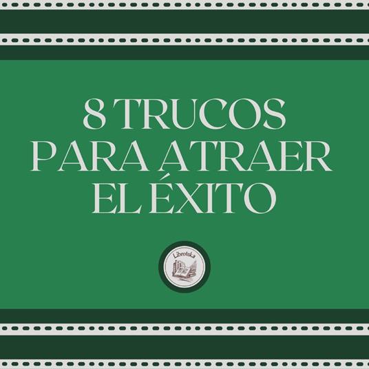 8 Trucos Para Atraer el Éxito
