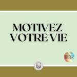 MOTIVEZ VOTRE VIE