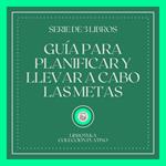 Guía Para Planificar y Llevar a Cabo las Metas (Serie de 3 Libros)