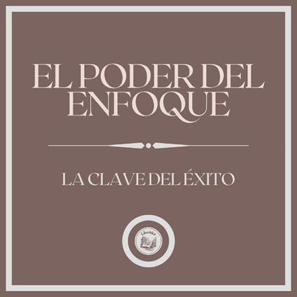 El Poder del Enfoque: La Clave del Éxito