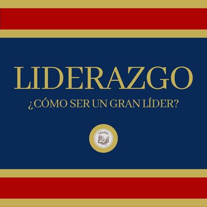 Liderazgo: ¿Como ser un Gran Líder?