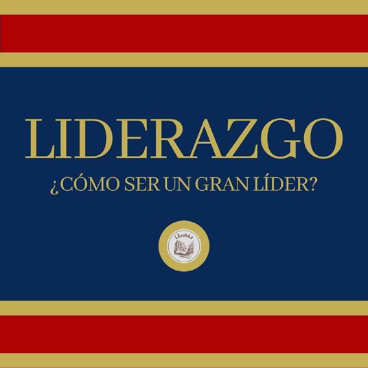 Liderazgo: ¿Como ser un Gran Líder?