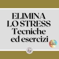 ELIMINA LO STRESS: Tecniche ed esercizi