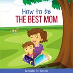 How To Be The Best Mom