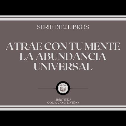 Atrae con tu Mente la Abundancia Universal (Serie de 2 Libros)