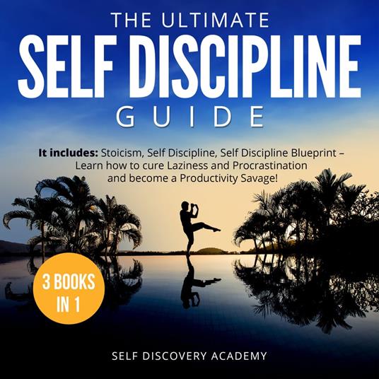 Ultimate Self Discipline Guide, The - 3 Books in 1: It includes: Stoicism, Self Discipline, Self Discipline Blueprint – Learn how to cure Laziness and Procrastination and become a Productivity Savage!