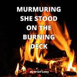 Murmuring She Stood on The Burning Deck