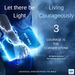 Let there be Light: Living Courageously - 3 of 9 Courage is the corner stone