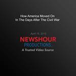 How America Moved On In The Days After The Civil War