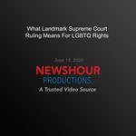 What Landmark Supreme Court Ruling Means For LGBTQ Rights