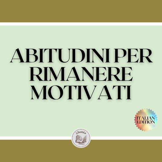 ABITUDINI PER RIMANERE MOTIVATI