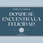 Dónde se Encuentra la Felicidad (Serie de 2 Libros)