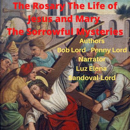 Rosary The Life of Jesus and Mary The Sorrowful Mysteries, The