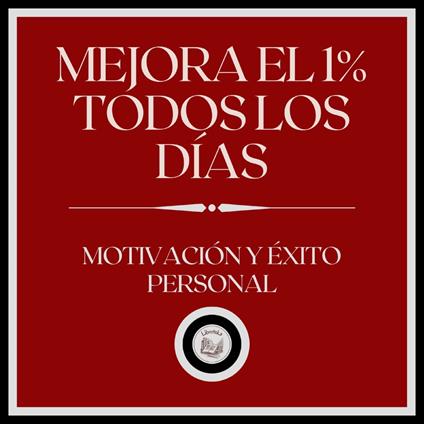 Mejora el 1% todos los dias!: Motivación y Éxito personal!