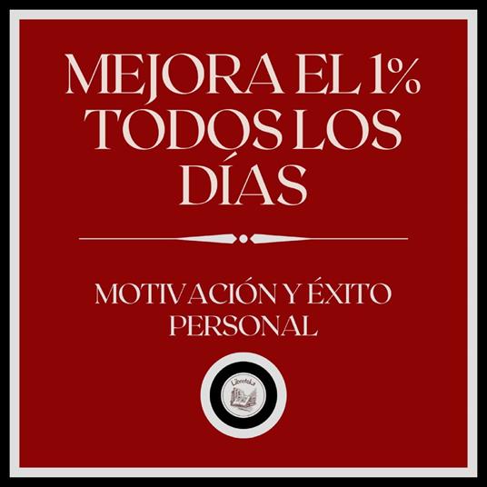 Mejora el 1% todos los dias!: Motivación y Éxito personal!