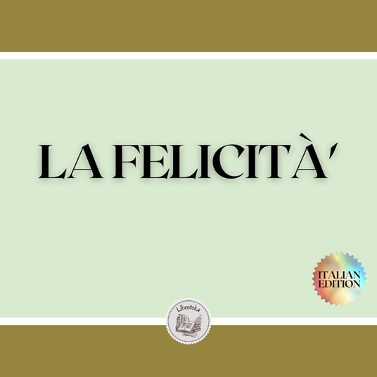 LA FELICITÀ'