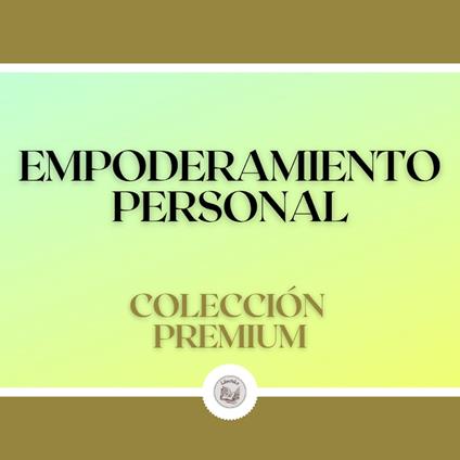 Empoderamiento Personal: Colección Premium (3 Libros)