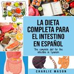 La Dieta Completa Para El Intestino En Español/ The Complete Diet For The Intestine In Spanish (Spanish Edition)