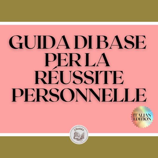 GUIDA DI BASE PER LA RÉUSSITE PERSONNELLE