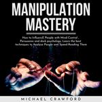 MANIPULATION MASTERY : How to Influence People with Mind Control , Persuasion and dark psychology. Learn the best techniques to Analyze People and Speed-Reading Them