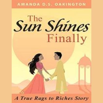 Sun Shines Finally, The - A true Rags to Riches Story