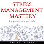 STRESS MANAGEMENT MASTERY : Overcome Anxiety And Panic Attacks