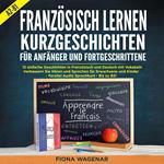Französisch Lernen: Kurzgeschichten für Anfänger und Fortgeschrittene - A2-B1