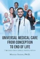 Universal Medical Care from Conception to End of Life: The Case for A Single-Payer System - cover
