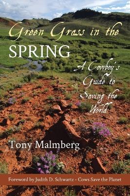 Green Grass in the Spring: A Cowboy's Guide to Saving the World - Tony Malmberg - cover
