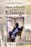 How Adversity Propelled Me to Change - Chauncey D Taylor - cover