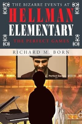 The Bizarre Events at Hellman Elementary: The Perfect Games - Richard M Born - cover