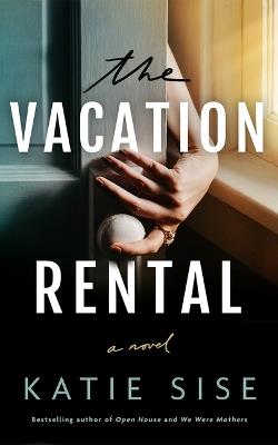 The Vacation Rental: A Novel - Katie Sise - cover