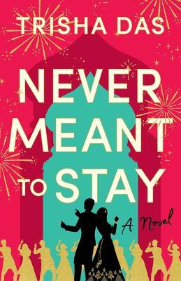 Never Meant to Stay: A Novel - Trisha Das - cover