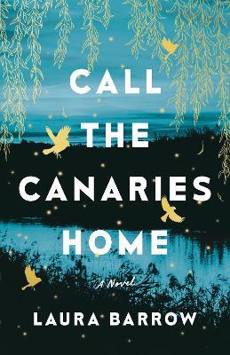Call the Canaries Home: A Novel - Laura Barrow - cover