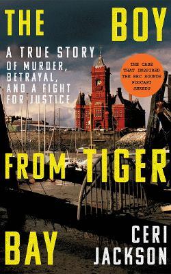 The Boy from Tiger Bay: A True Story of Murder, Betrayal, and a Fight for Justice - Ceri Jackson - cover