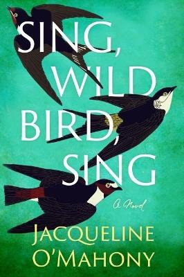 Sing, Wild Bird, Sing: A Novel - Jacqueline O'Mahony - cover