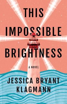 This Impossible Brightness: A Novel - Jessica Bryant Klagmann - cover
