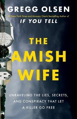 The Amish Wife: Unraveling the Lies, Secrets, and Conspiracy That Let a Killer Go Free - Gregg Olsen - cover
