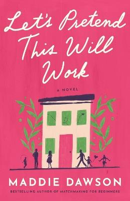 Let's Pretend This Will Work: A Novel - Maddie Dawson - cover