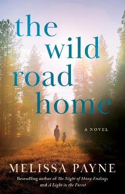 The Wild Road Home: A Novel - Melissa Payne - cover