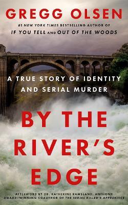 By the River's Edge: A True Story of Identity and Serial Murder - Gregg Olsen - cover