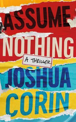 Assume Nothing: A Thriller - Joshua Corin - cover