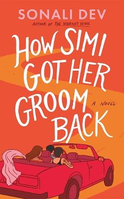 How Simi Got Her Groom Back: A Novel - Sonali Dev - cover