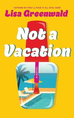 Not a Vacation: A Novel - Lisa Greenwald - cover