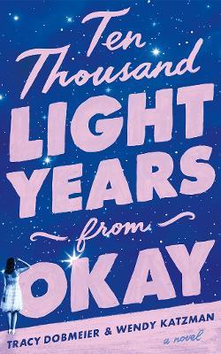Ten Thousand Light Years from Okay: A Novel - Tracy Dobmeier,Wendy Katzman - cover